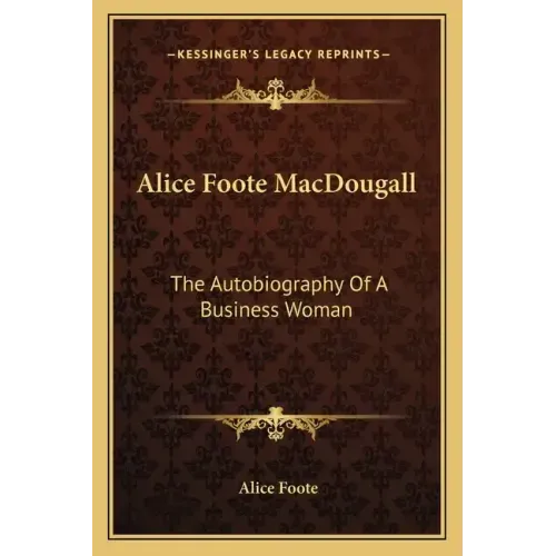 Alice Foote Macdougall: The Autobiography of a Business Woman