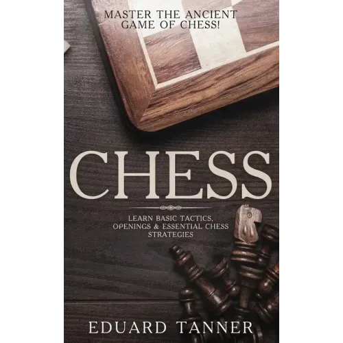 Chess: Master the Ancient Game of Chess! Learn Basic Tactics, Openings and Essential Chess Strategies