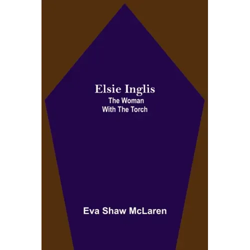 Elsie Inglis: The Woman with the Torch