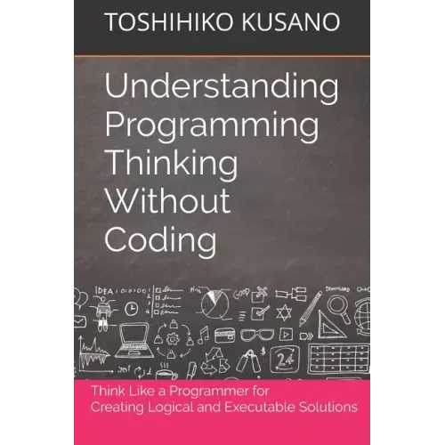 Understanding Programming Thinking Without Coding: Think Like a Programmer for Creating Logical Solutions