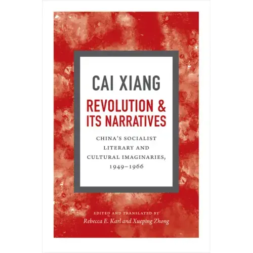 Revolution and Its Narratives: China's Socialist Literary and Cultural Imaginaries, 1949-1966
