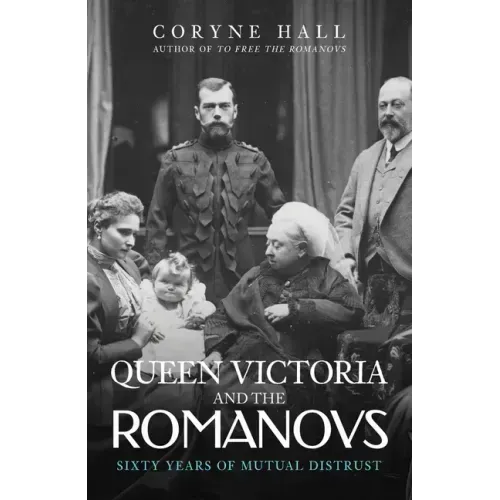 Queen Victoria and the Romanovs: Sixty Years of Mutual Distrust