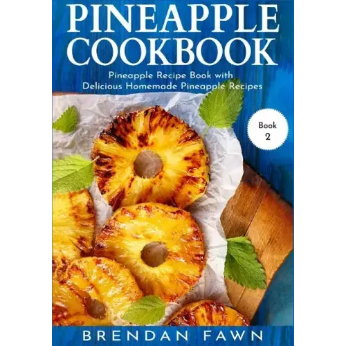 Pineapple Cookbook: Pineapple Recipe Book with Delicious Homemade Pineapple Recipes