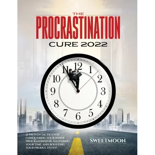 The Procrastination Cure 2022: 21 Proven Tactics for Conquering Your Inner Procrastinator, Mastering Your Time, and Boosting Your Productivity!