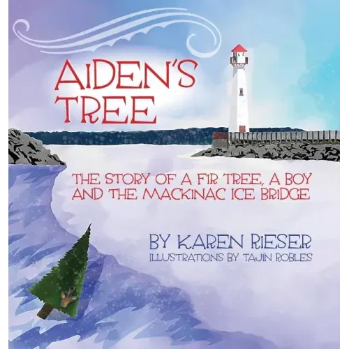 Aiden's Tree: The Story of a Fir Tree, a Boy and the Mackinac Ice Bridge