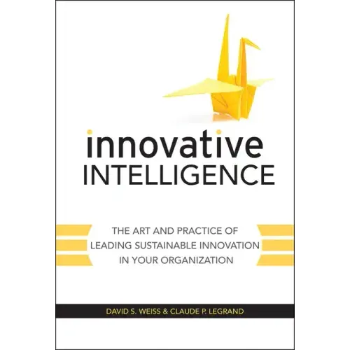Innovative Intelligence: The Art and Practice of Leading Sustainable Innovation in Your Organization