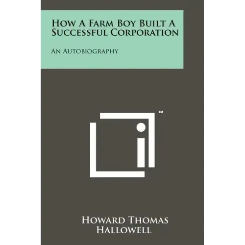 How a Farm Boy Built a Successful Corporation: An Autobiography
