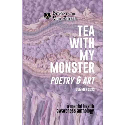 Tea With My Monster - Poetry & Art (Contributor Edition): A Mental Health Awareness Anthology