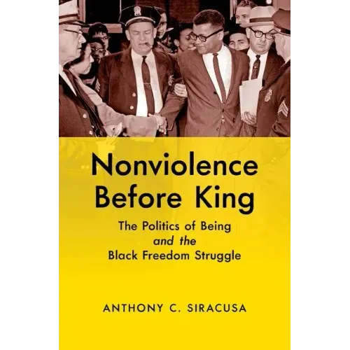 Nonviolence before King: The Politics of Being and the Black Freedom Struggle