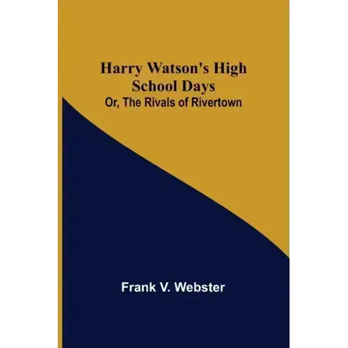 Harry Watson's High School Days; Or, The Rivals of Rivertown