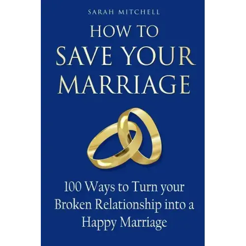 How to Save Your Marriage: 100 Ways to Turn your Broken Relationship into a Happy Marriage