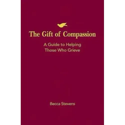 The Gift of Compassion: A Guide to Helping Those Who Grieve