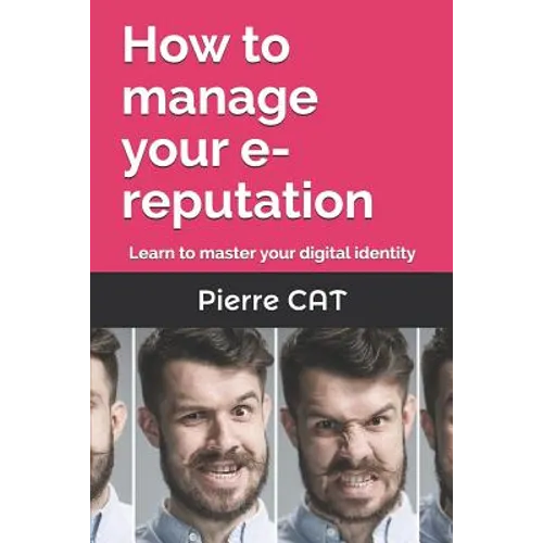 How to manage your e-reputation: Learn to master your digital identity