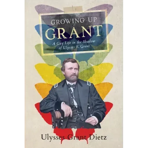 Growing Up Grant: A Gay Life in the Shadow of Ulysses S. Grant