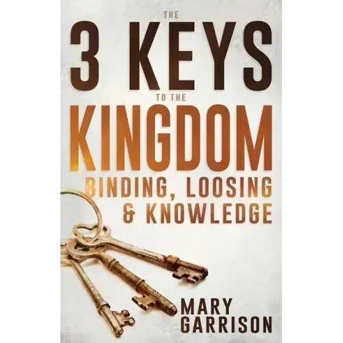 The 3 Keys to the Kingdom: Binding, Loosing, and Knowledge
