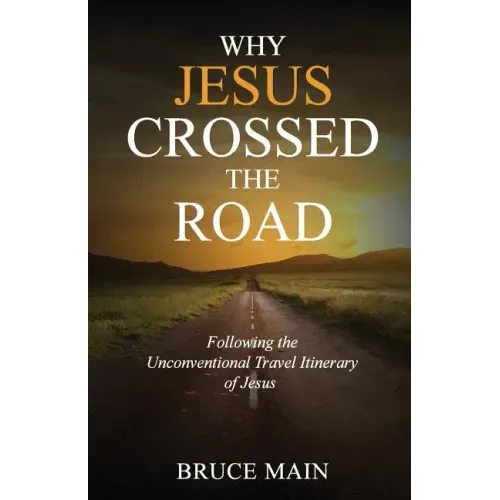 Why Jesus Crossed the Road: Following the Unconventional Travel Itinerary of Jesus