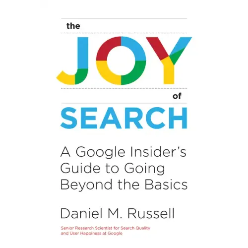 The Joy of Search: A Google Insider's Guide to Going Beyond the Basics