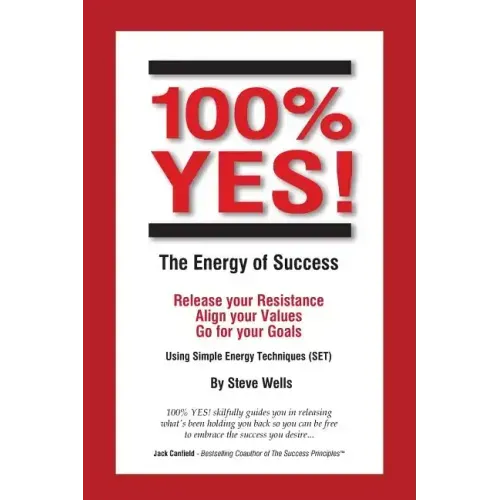 100% YES! The Energy of Success: Release Your Resistance Align Your Values Go for Your Goals Using Simple Energy Techniques (SET)