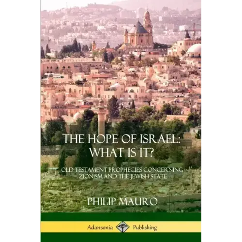 The Hope of Israel; What Is It?: Old Testament Prophecies Concerning Zionism and the Jewish State