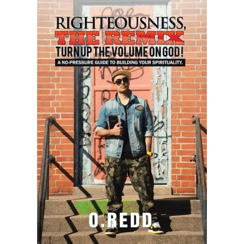 Righteousness, The Remix- Turn Up the Volume on God!: A No-Pressure Guide to Building Your Spirituality.