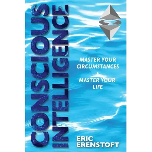 Conscious Intelligence: Master Your Circumstances, Master Your Life
