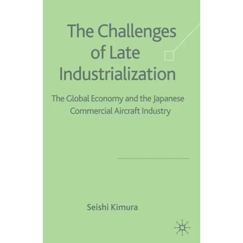 The Challenge of Late Industrialization: The Global Economy and the Japanese Commercial Aircraft Industry