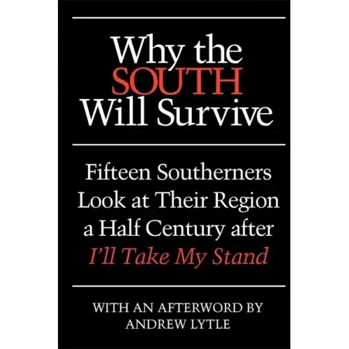 Why the South Will Survive: Fifteen Southerners Look at Their Region a Half Century After I'll Take My Stand