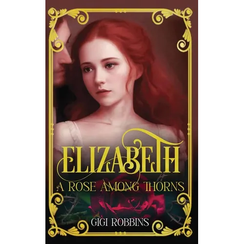 Elizabeth: A Rose Among Thorns