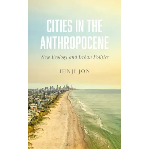 Cities in the Anthropocene: New Ecology and Urban Politics