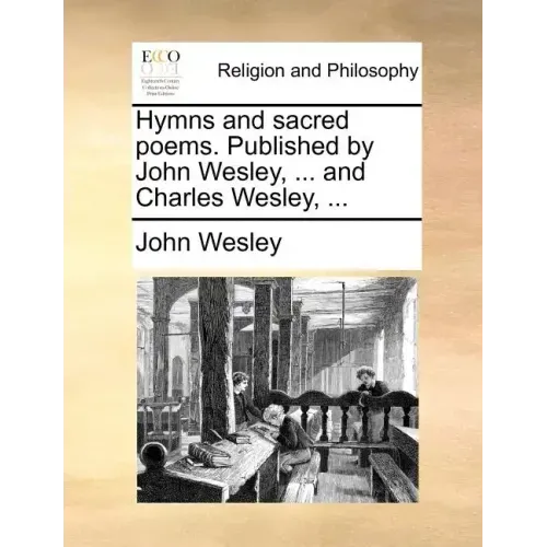 Hymns and Sacred Poems. Published by John Wesley, ... and Charles Wesley, ...