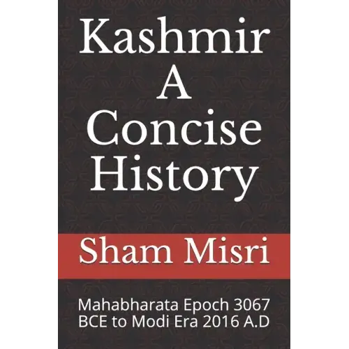 Kashmir - A Concise History: Mahabharata Epoch 3067 BCE to Modi Era 2016 A.D