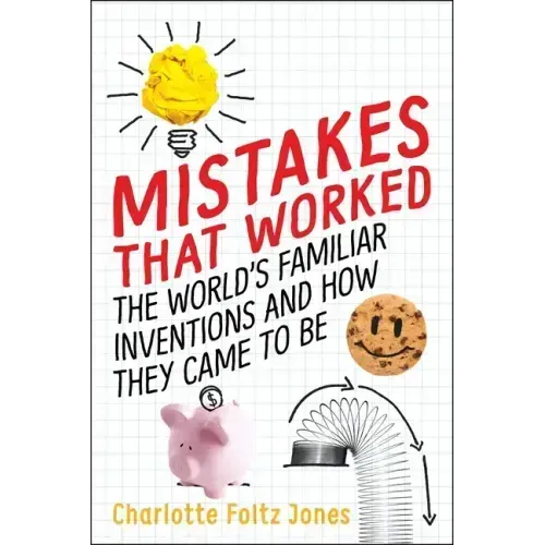 Mistakes That Worked: The World's Familiar Inventions and How They Came to Be