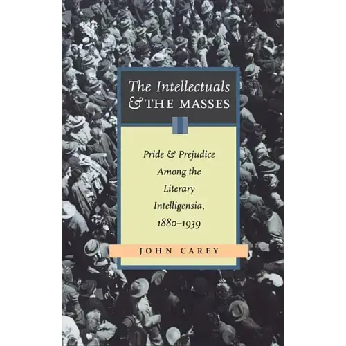 The Intellectuals and the Masses: Pride and Prejudice Among the Literary Intelligentsia, 1880-1939