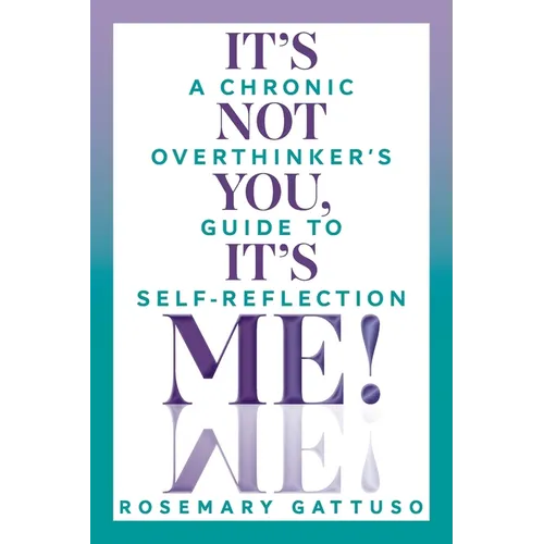 It's Not You, It's Me!: A Chronic Overthinker's Guide to Self-Reflection
