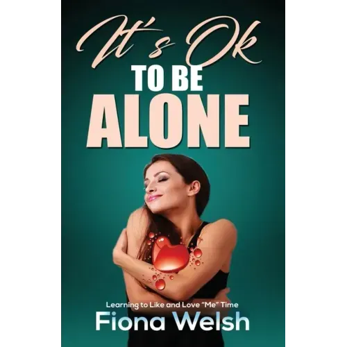It's Ok to Be Alone: Learning to Like and Love "Me" Time: Workbook self help guide to learn how to be alone and not feel lonely