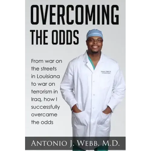 Overcoming the Odds: From War on the Streets in Louisiana to War on Terrorism in Iraq, How I Successfully Overcame the Odds