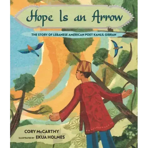 Hope Is an Arrow: The Story of Lebanese-American Poet Khalil Gibran