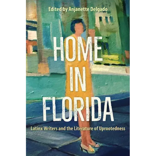Home in Florida: Latinx Writers and the Literature of Uprootedness