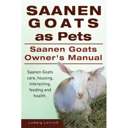 Saanen Goats as Pets. Saanen Goats Owners Manual. Saanen Goats care, housing, interacting, feeding and health.