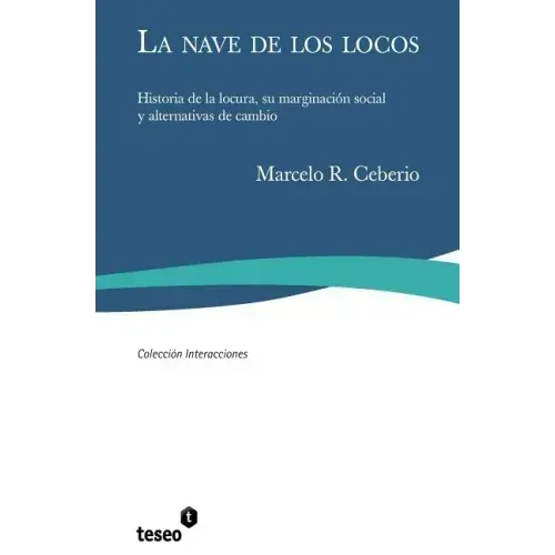 La nave de los locos: Historia de la locura, su marginación social y alternativas de cambio