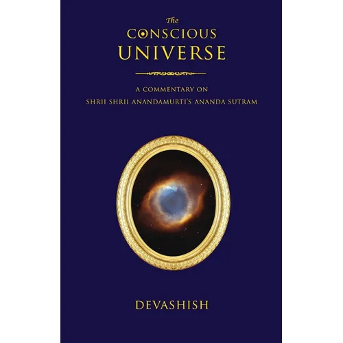 The Conscious Universe: A Commentary on Shrii Shrii Anandamurti's Ananda Sutram