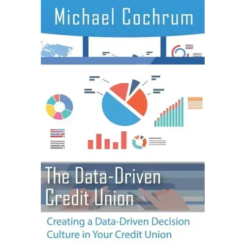 The Data-Driven Credit Union: Creating a Data-Driven Decision Culture in Your Credit Union
