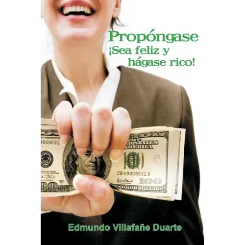 Propóngase ¡Sea feliz y hágase rico!: Ud. También puede ser rico