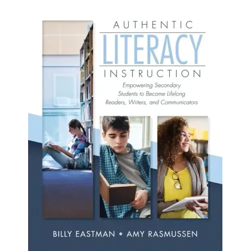 Authentic Literacy Instruction: Empowering Secondary Students to Become Lifelong Readers, Writers, and Communicator
