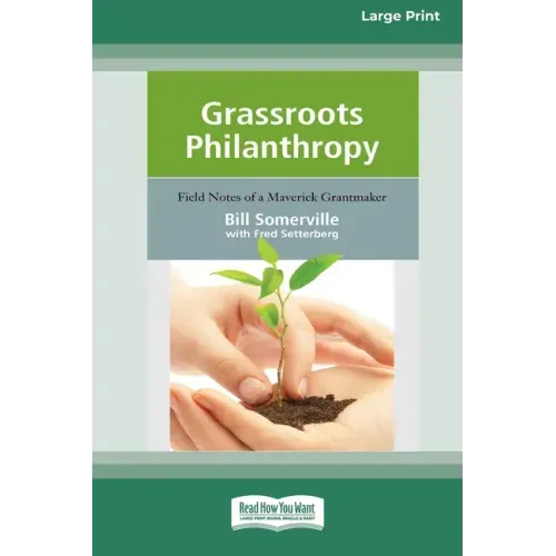 Grassroots Philanthropy: Field Notes of A Maverick Grantmaker (16pt Large Print Edition)
