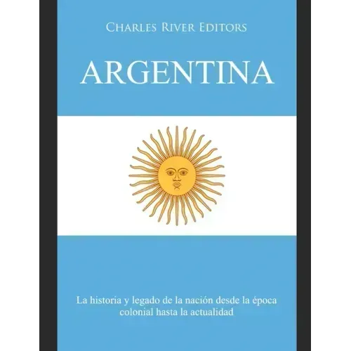 Argentina: La historia y legado de la nación desde la época colonial hasta la actualidad