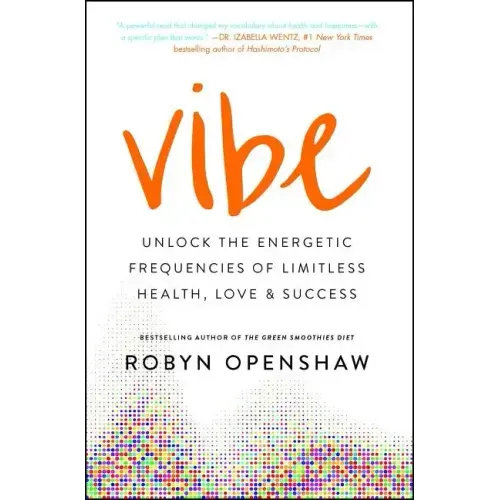 Vibe: Unlock the Energetic Frequencies of Limitless Health, Love & Success