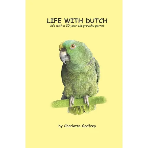 Life With Dutch: Living with a grouchy Amazon parrot