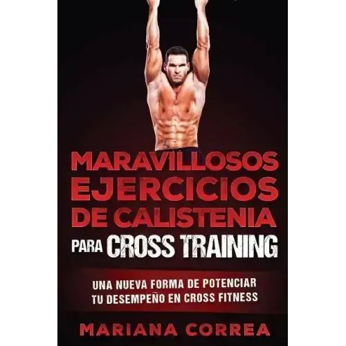 MARAVILLOSOS EJERCICIOS De CALISTENIA PARA CROSS TRAINING: UNA NUEVA FORMA DE POTENCIAR Tu DESEMPENO EN CROSS TRAINING