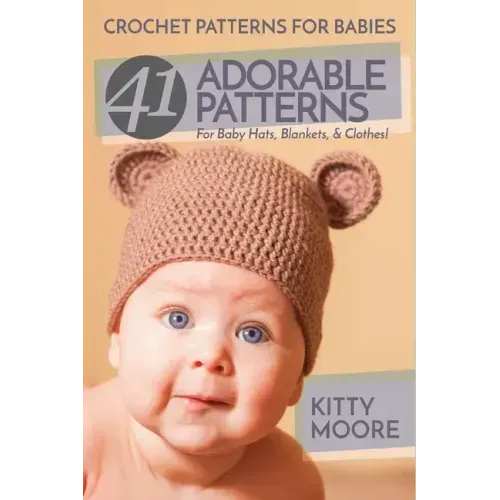 Crochet Patterns For Babies (2nd Edition): 41 Adorable Patterns For Baby Hats, Blankets, & Clothes!